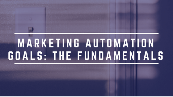 The Fundamental Marketing Automation Goals