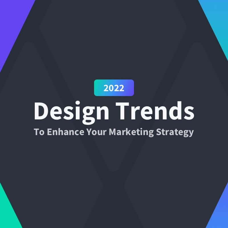 2022 Design Trends To Enhance Your Marketing Strategy