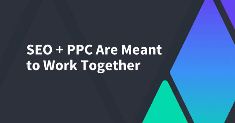 SEO + PPC Are Meant to Work Together